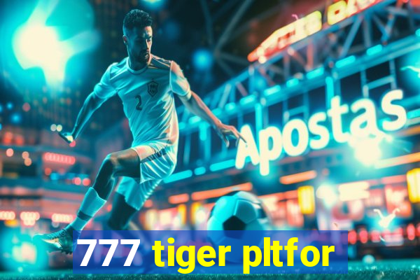 777 tiger pltfor